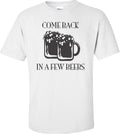 Come Back In A Few Beers T-shirt