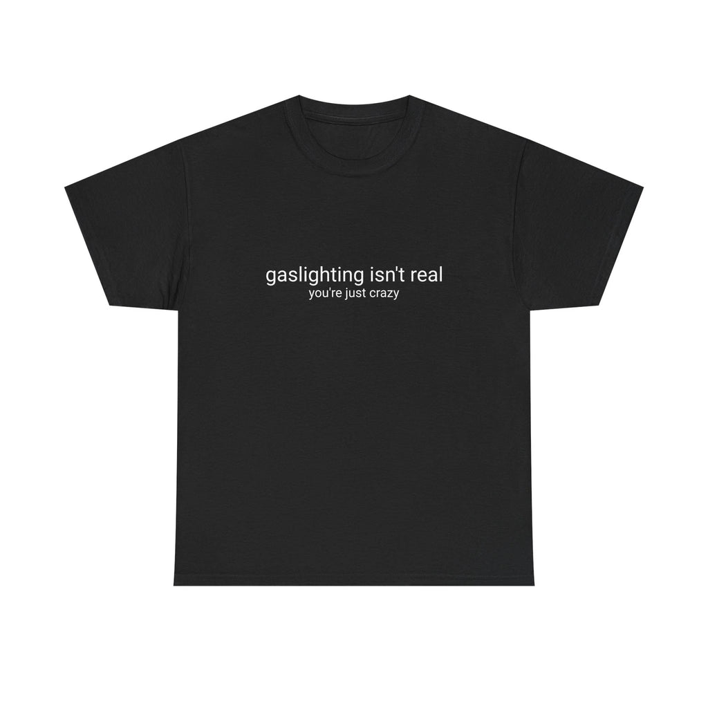 Gaslighting Isn't Real T-Shirt - Funny Sarcastic T - Dark Humor Statement Shirt