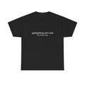 Gaslighting Isn't Real T-Shirt - Funny Sarcastic T - Dark Humor Statement Shirt