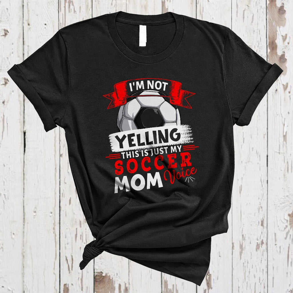 I'm Not Yelling This Is Just My Soccer Mom Voice Soccer Mother's Day T-Shirt
