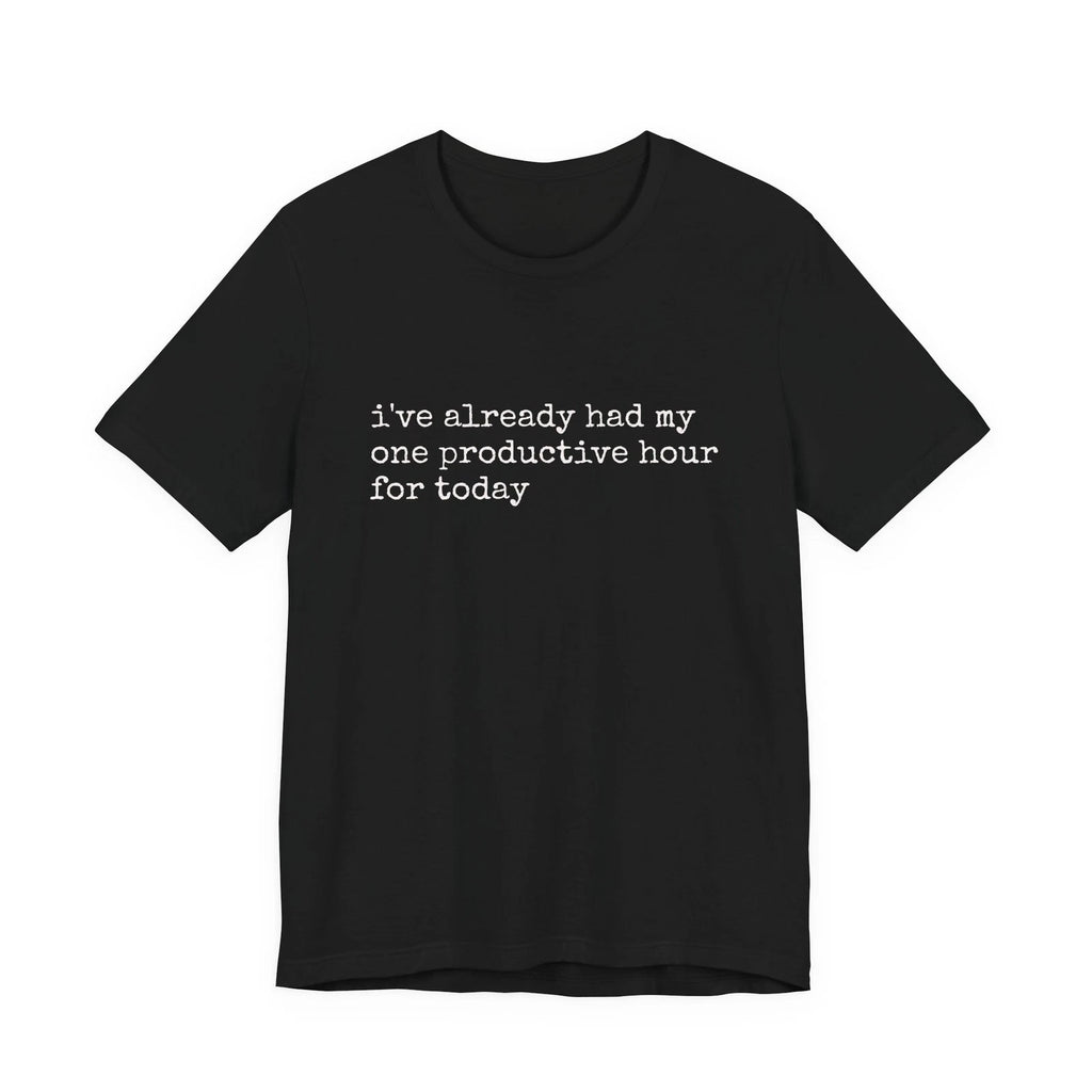i've already had my one productive hour for today Tee