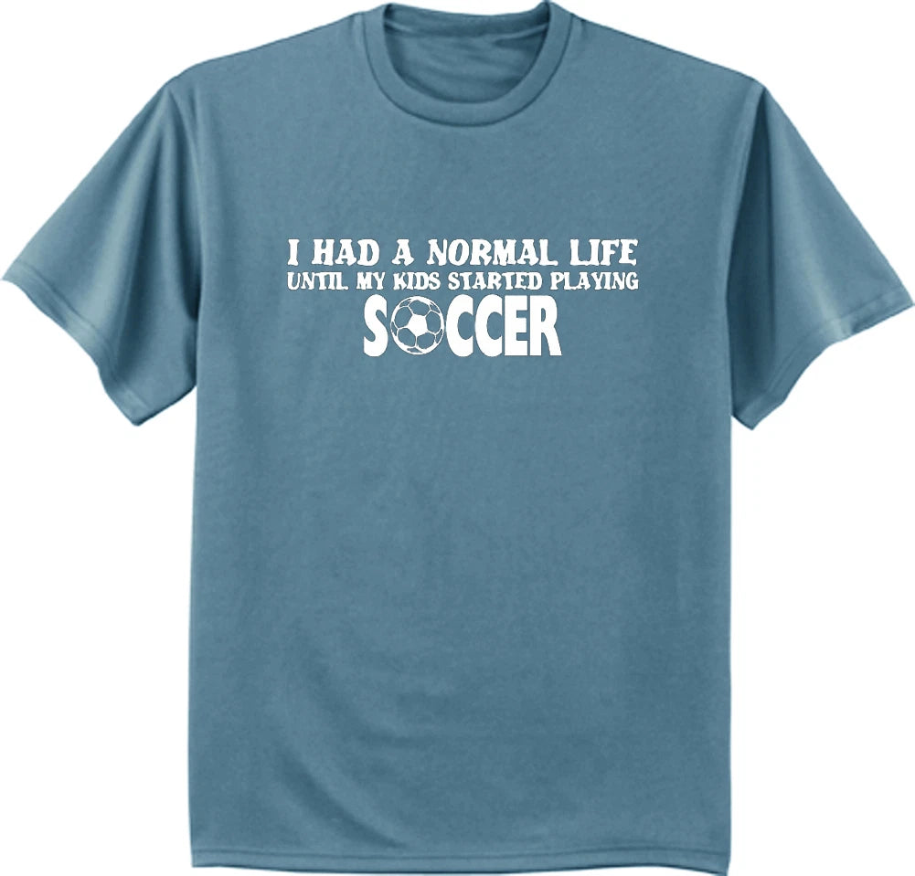 I had a normal life until my kids started playing soccer funny t-shirt mom dad