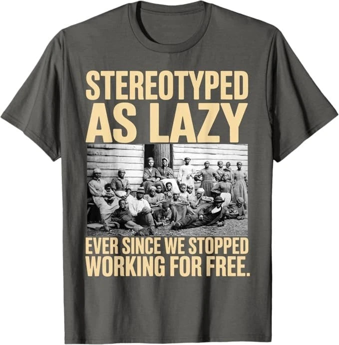 Stereotyped As Lazy Ever Since We Stop Working for Free T-Shirt