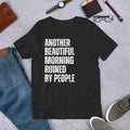 Another Beautiful Morning Ruined by People Introvert Quote Unisex t-shirt