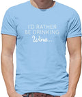I'd Rather Be Drinking Wine - Mens T-Shirt - Pinot White Red Rose Pub Funny