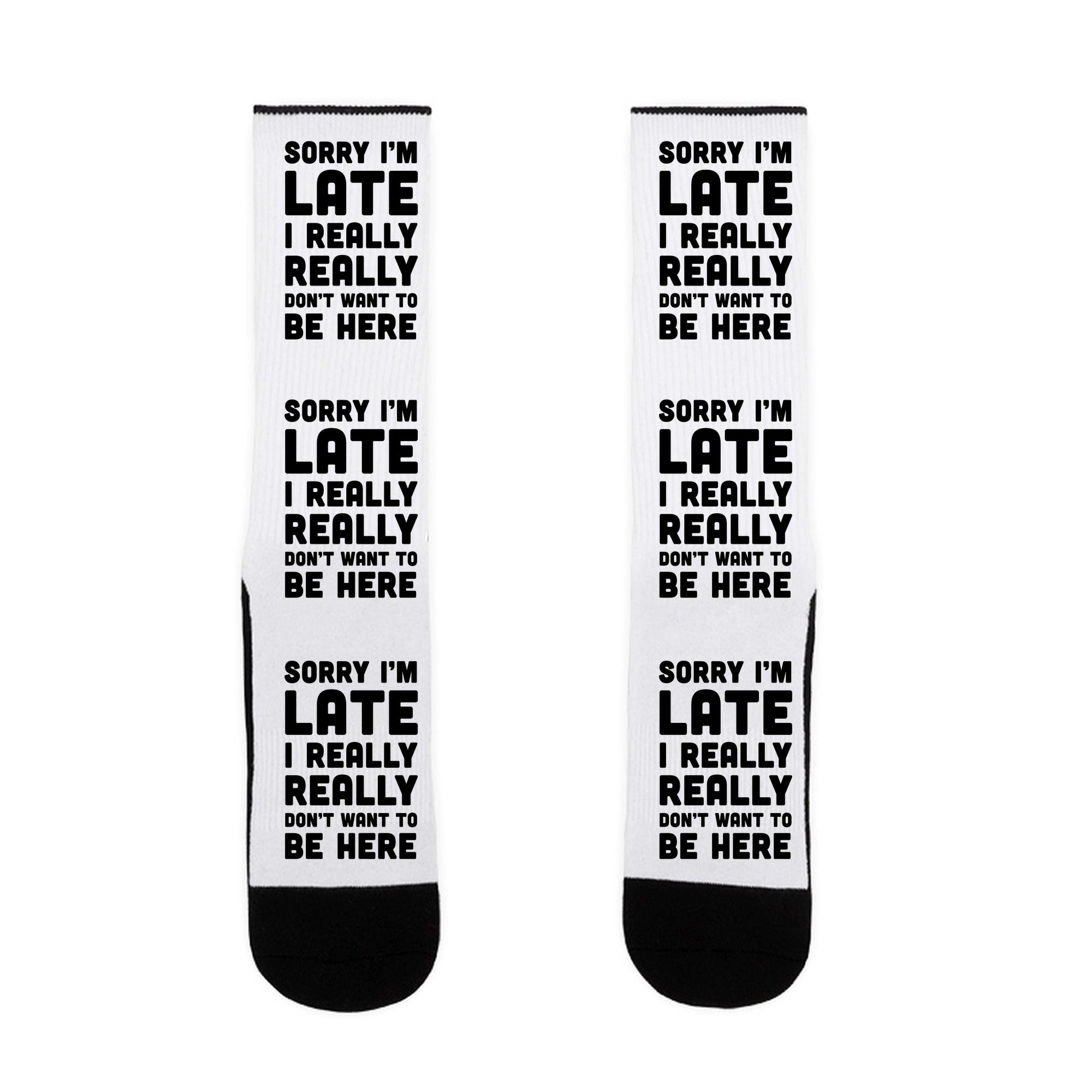 Sorry I'm Late I Really Really Don't Want To Be Here Socks
