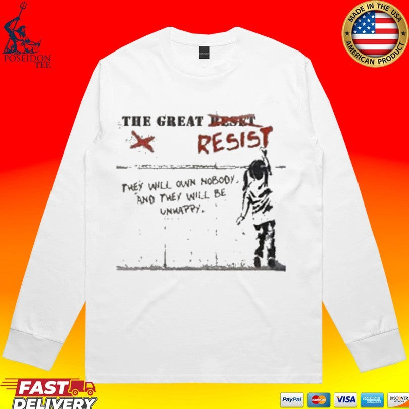 The Great Resist They Will Own No Body And They Will Be Unhappy T-shirt