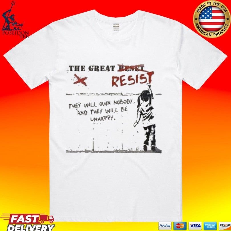 The Great Resist They Will Own No Body And They Will Be Unhappy T-shirt
