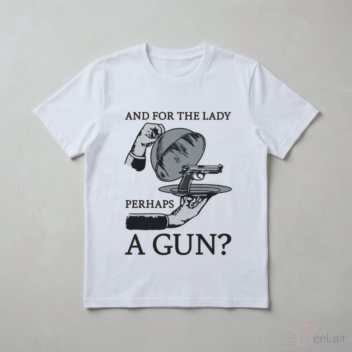 And For The Lady Perhaps A Gun Shirt