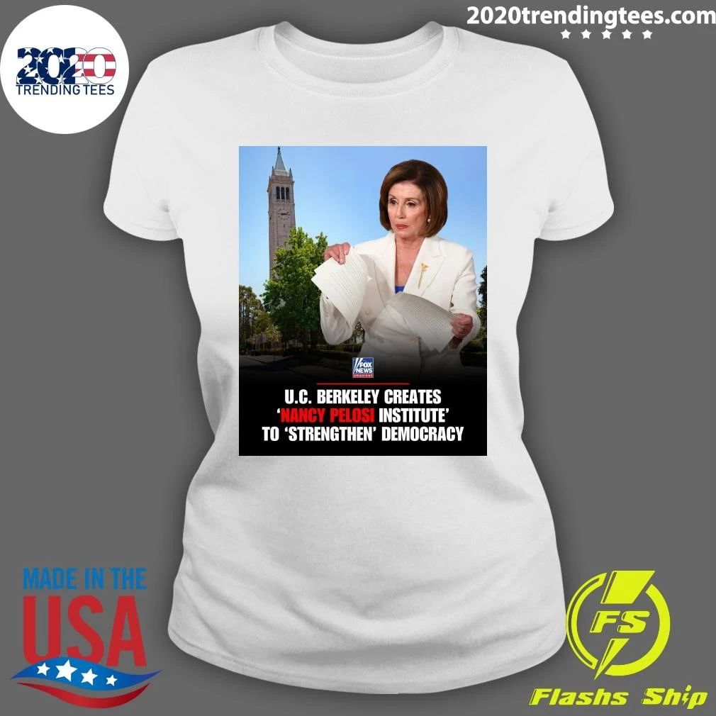 U.C. Berkeley Creates Nancy Pelosi Institute To Strengthen Democracy Shirt