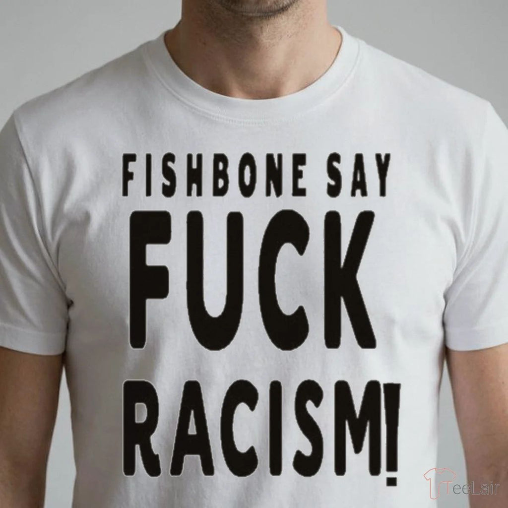 Fishbone Say Fuck Racism Shirt