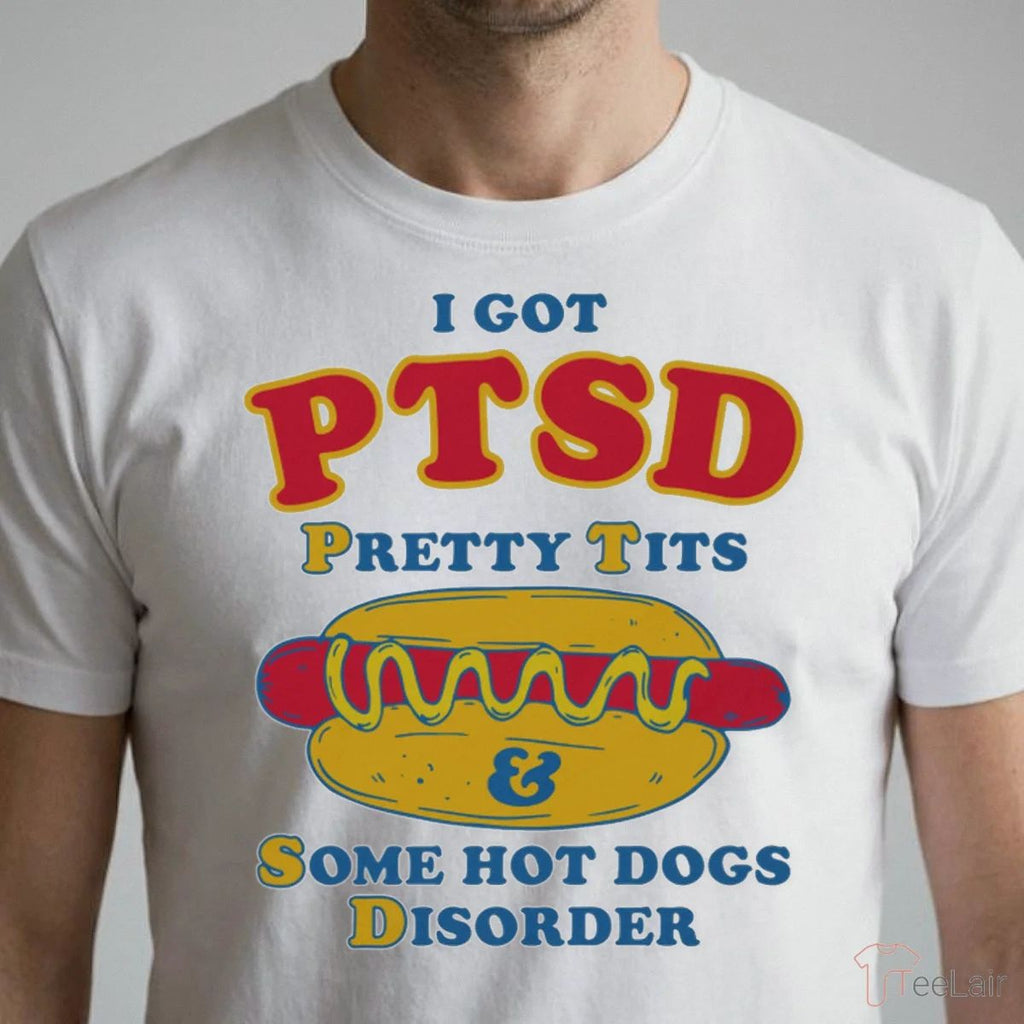 I Got PTSD Pretty Tits & Some Hot Dogs Disorder T-Shirt