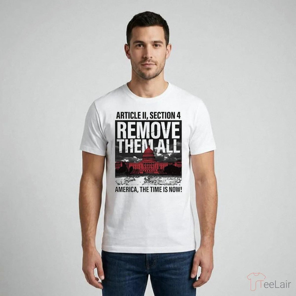 White House Article Ii Section 4 Remove Them All America The Time Is Now Shirt