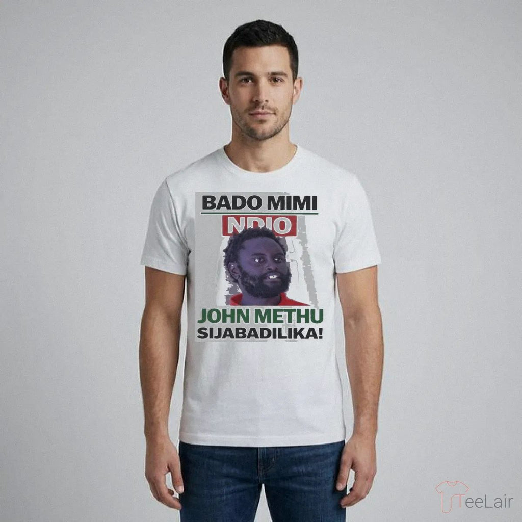 John Methu Bado Mimi Ndio Sijabadilika Shirt