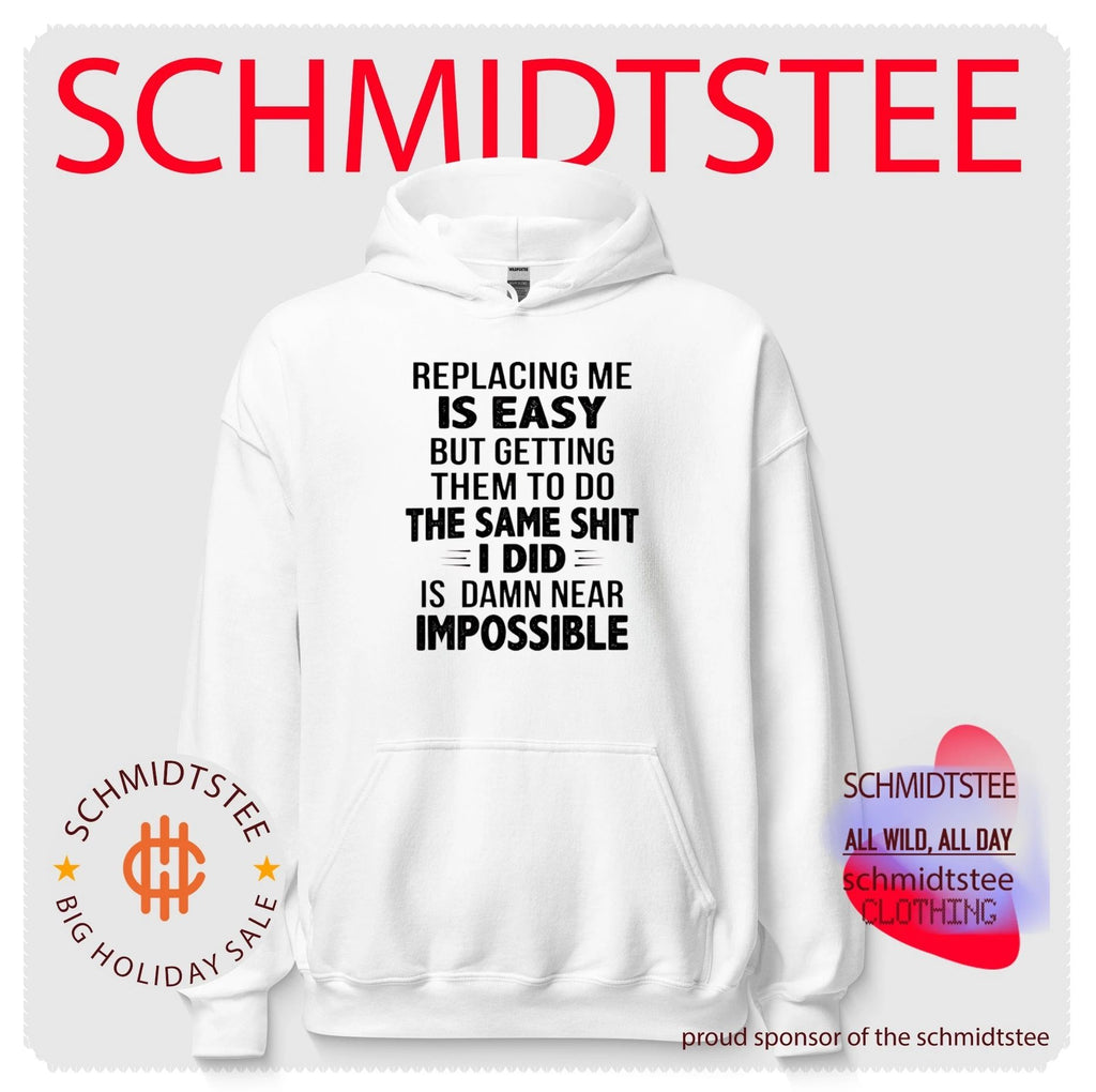 Replacing Me Is Easy but Getting Them to Do the Same Shit Is Damn Near Impossible shirt