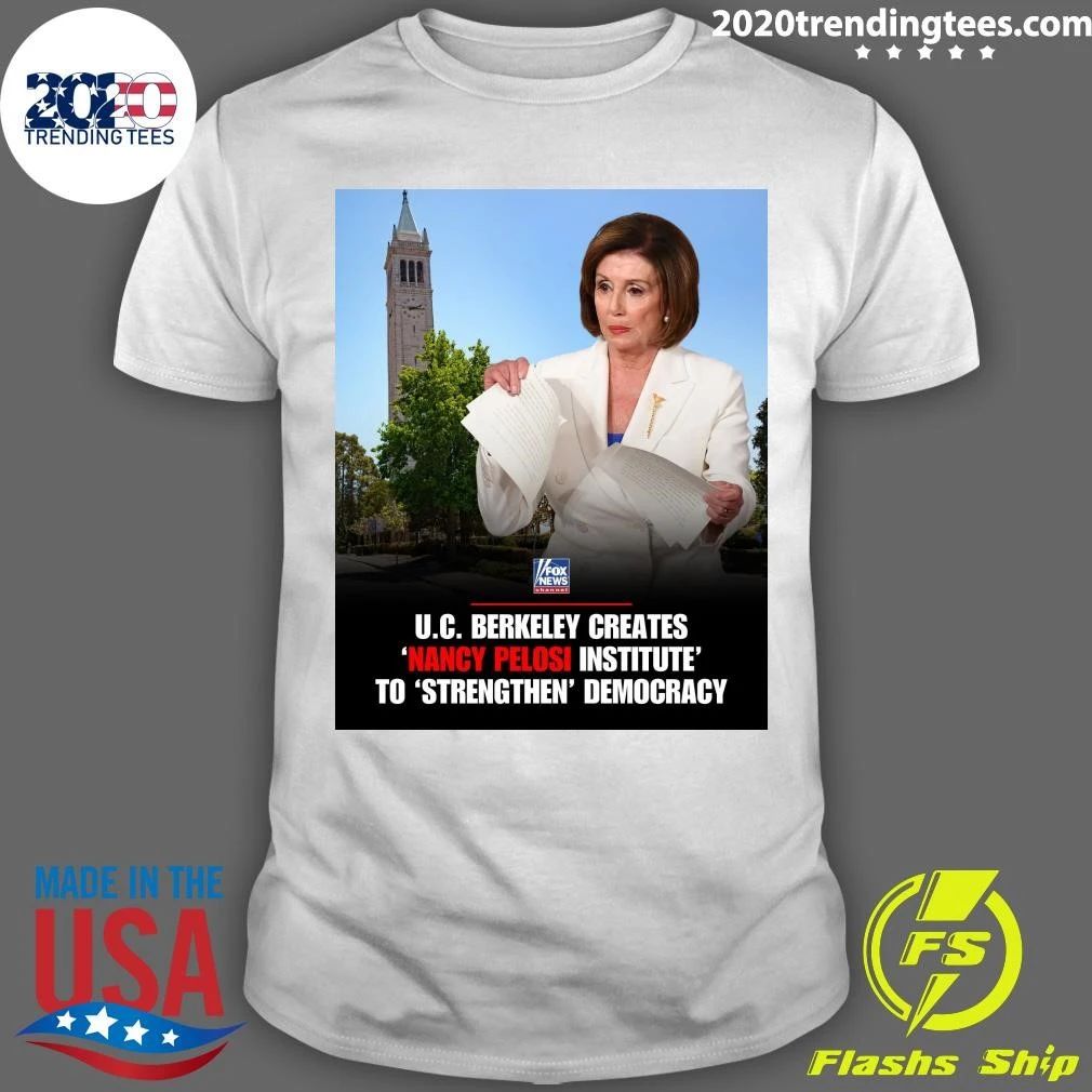 U.C. Berkeley Creates Nancy Pelosi Institute To Strengthen Democracy Shirt