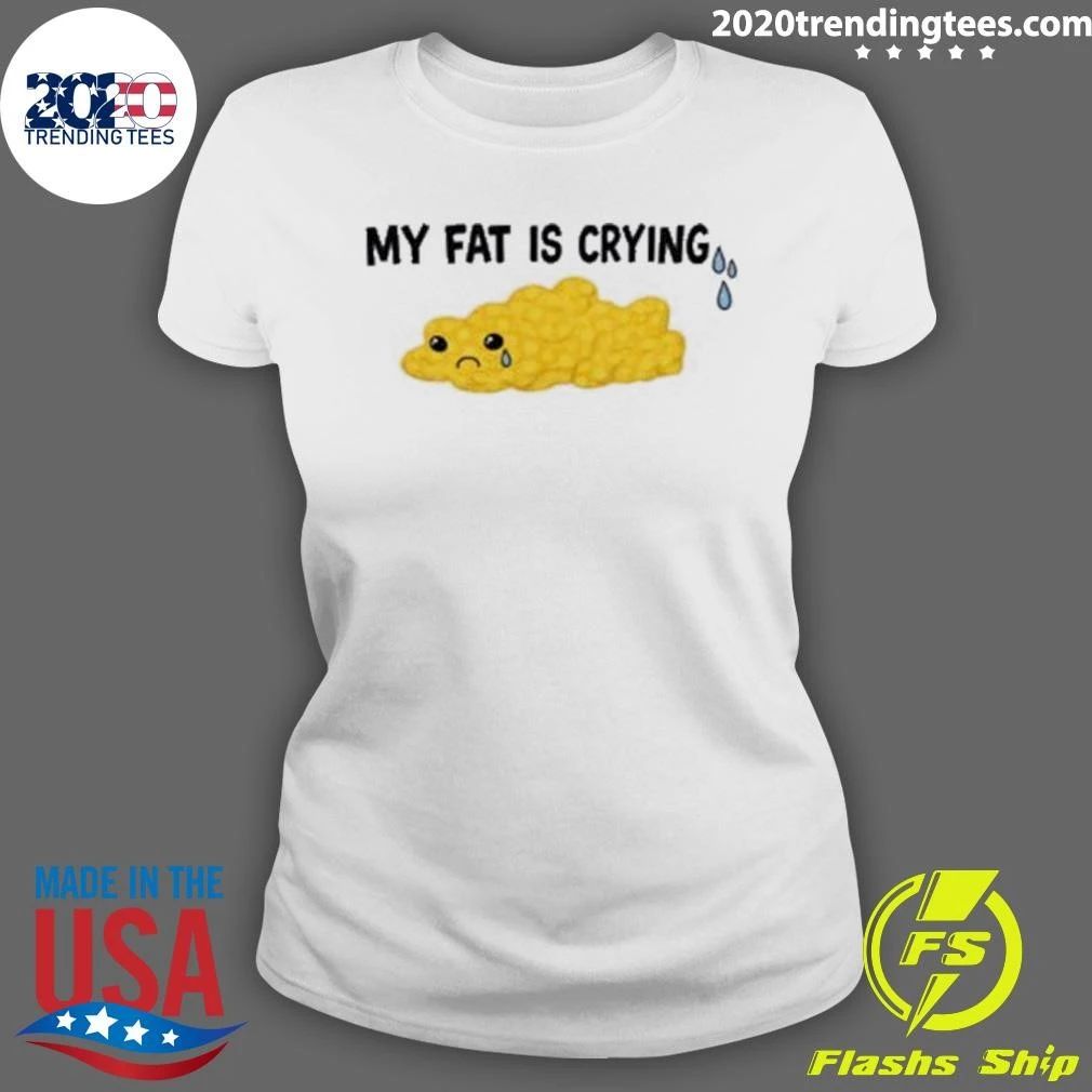 My Fat Is Crying Funny Shirt