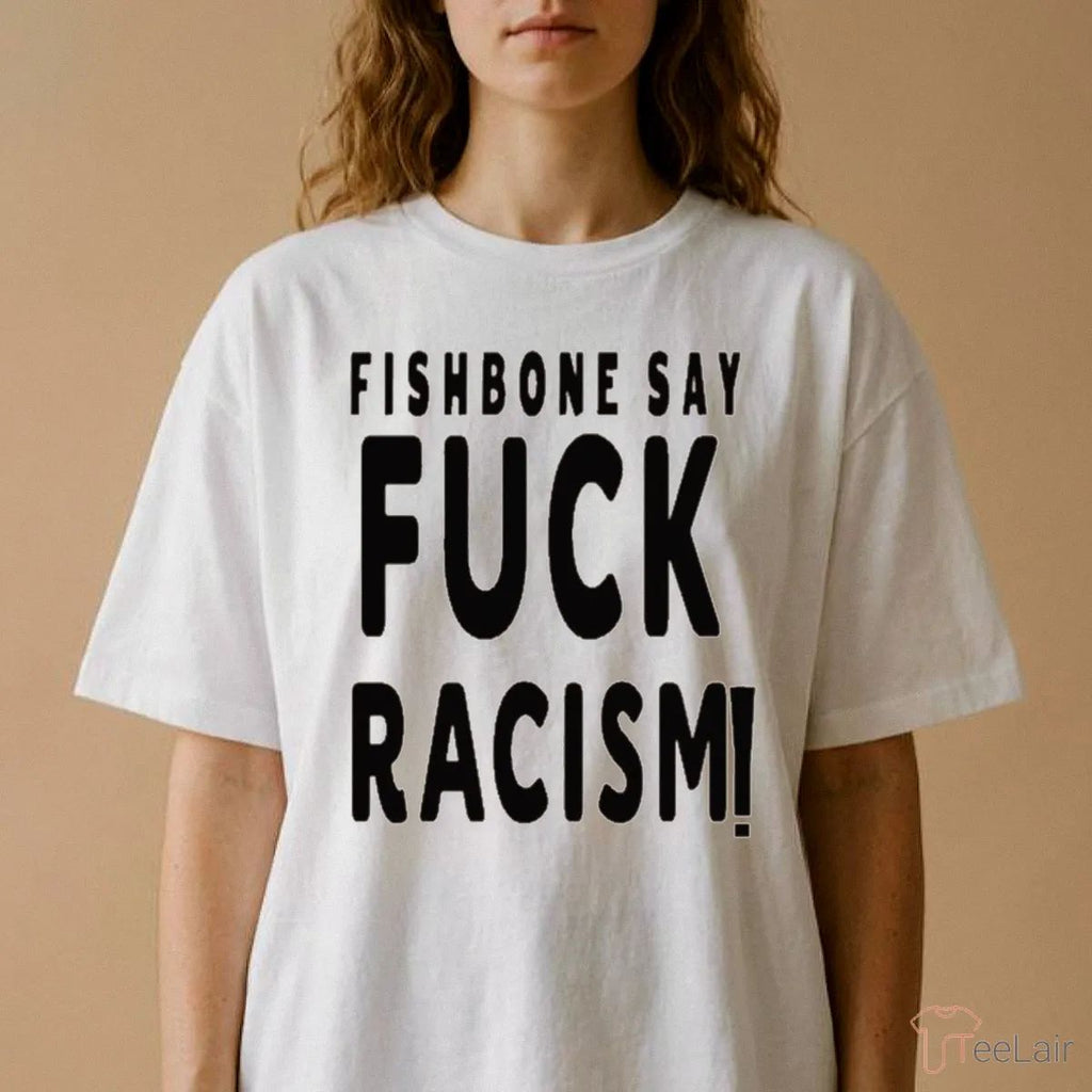Fishbone Say Fuck Racism Shirt