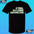 A Trial Is A Living Breathing Thing Shirt