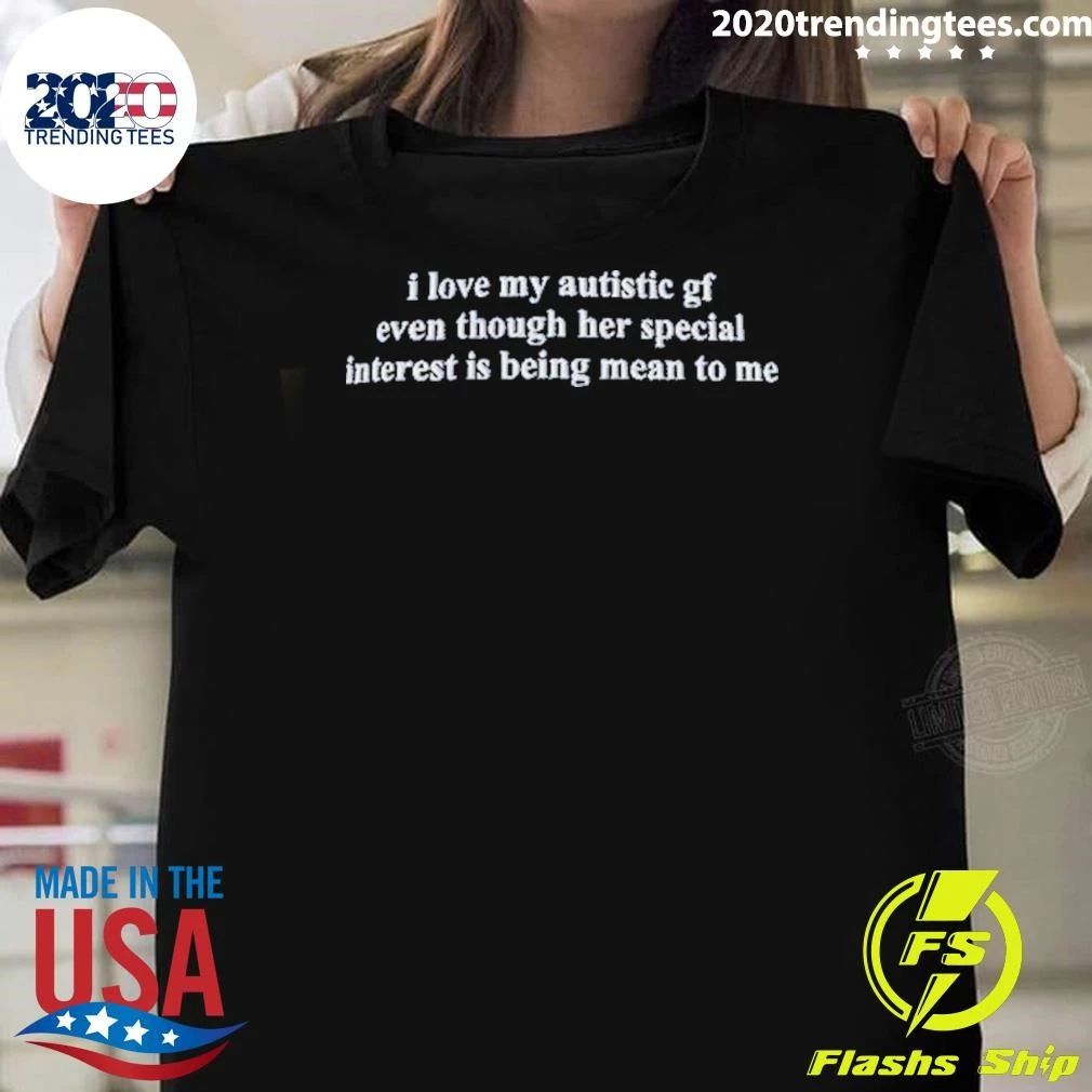I Love My Autistic Girlfriend Even Though Her Special Interest Is Being Mean To Me Shirt