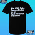 The 2026 Cubs Season Ended On An April Friday In Cleveland Shirt