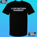 I Love Matthew Shawbrist Shirt