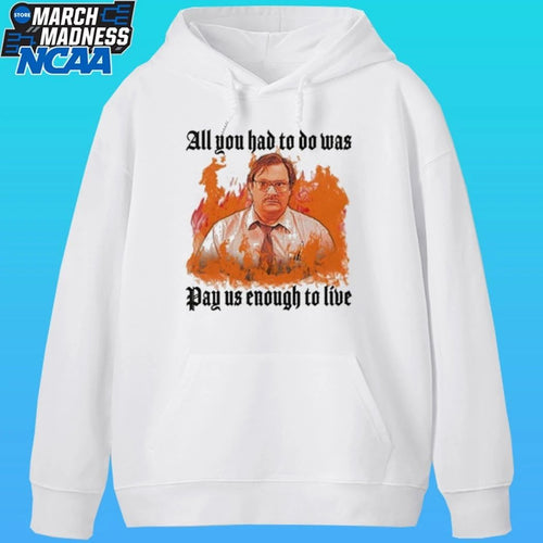 All You Had To Do Was Pay Us Enough To Live Shirt