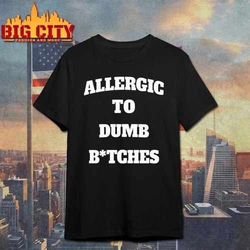 Allergic To Dumb B-tches Funny Shirt