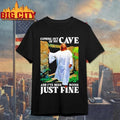 Coming Out Of My Cave And I’ve Been Doing Just Fine Shirt