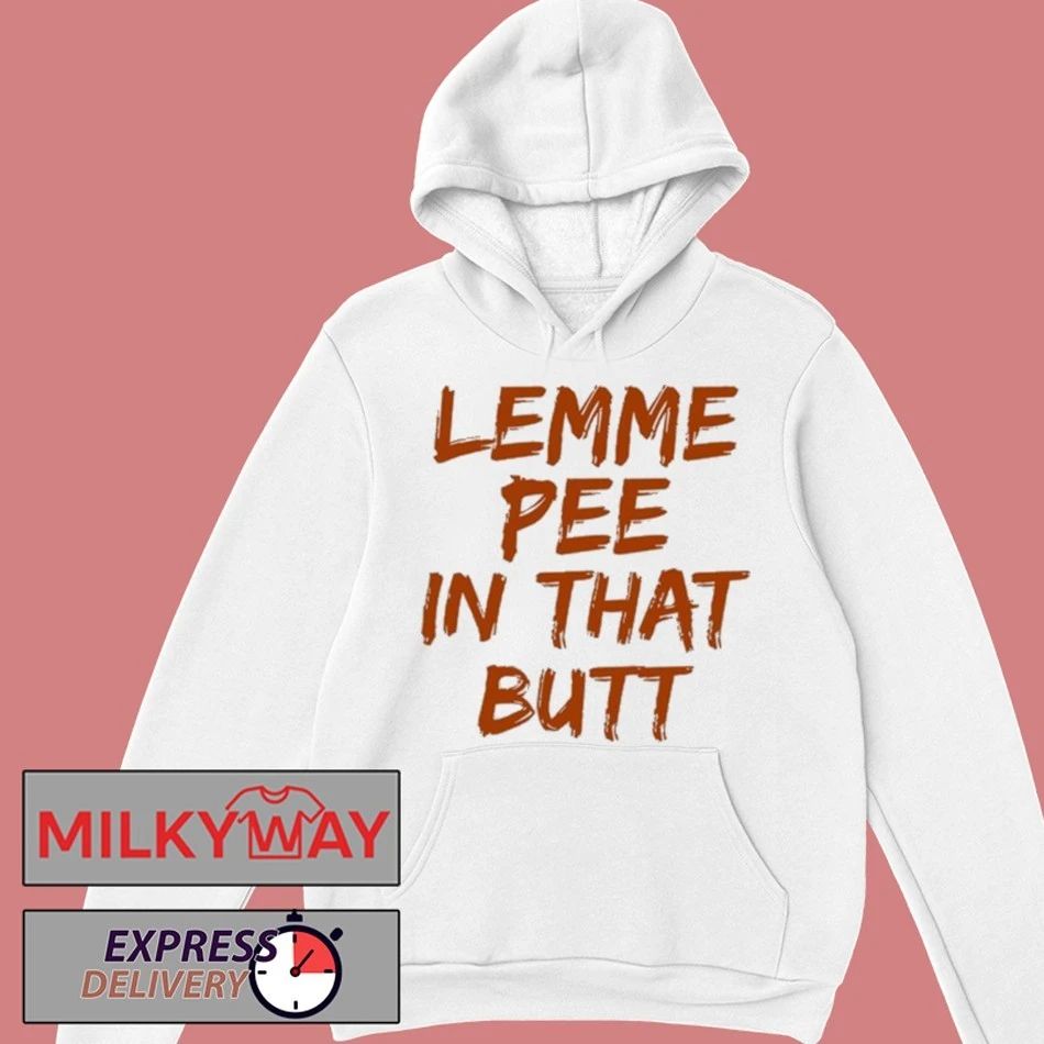 Lemme Pee In That Butt Shirt