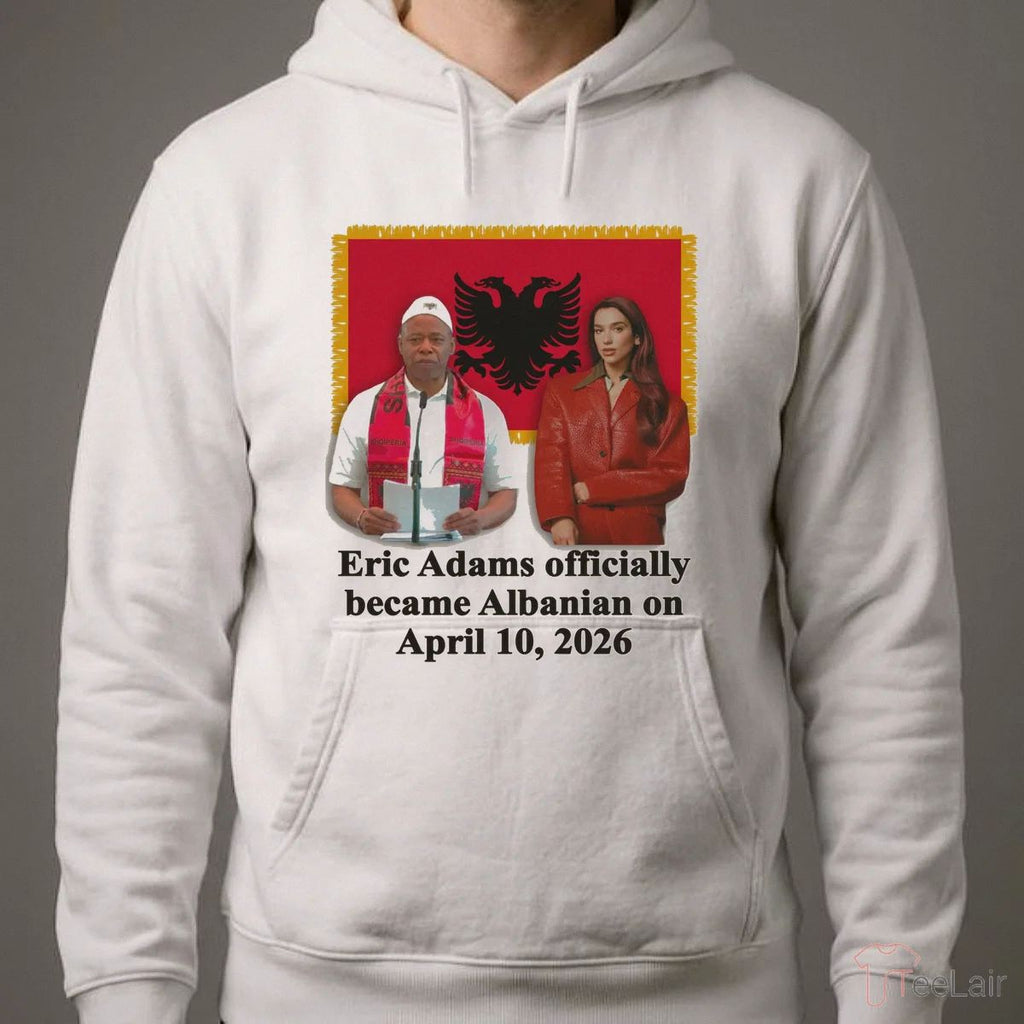 Eric Adams Officially Became Albanian On April 10, 2026 Shirt