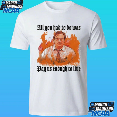 All You Had To Do Was Pay Us Enough To Live Shirt