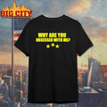 Why Are You Obsessed With Me Shirt