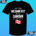 I Hate Being This Damn Sexy But I’m Canadian So I Can’t Help It Shirt