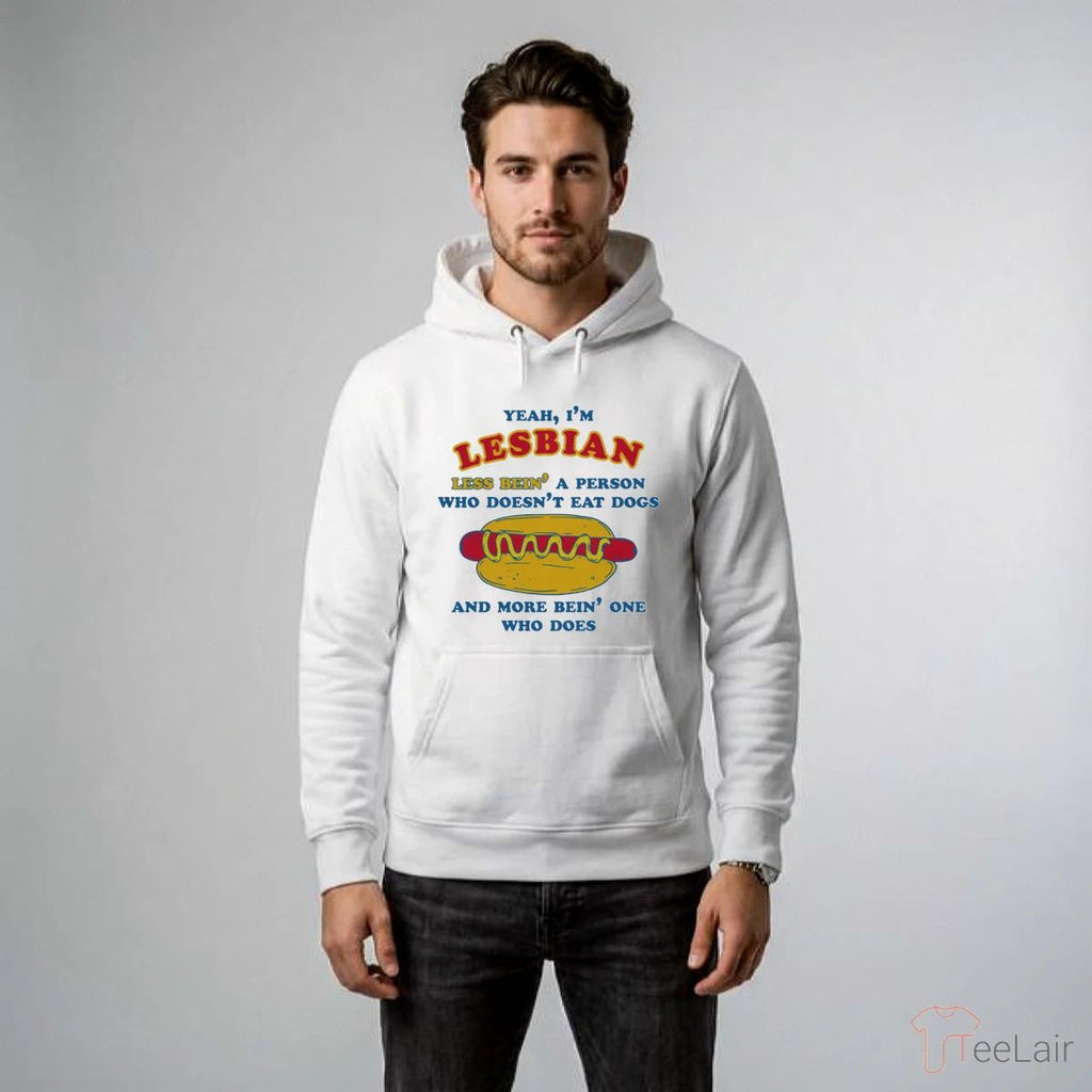 Yeah, I’M Lesbian, Less Bein’ A Guy Who Doesn’T Eat Dogs And More Bein’ One Who Does Shirt
