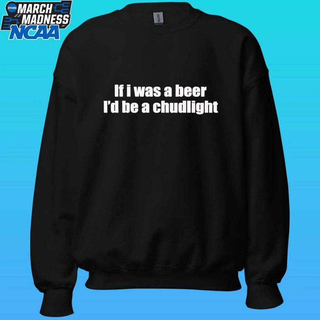 If I Was A Beer I’d Be A Chudlight Shirt