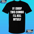 If I Drop This Combo I’ll Kill Myself Shirt