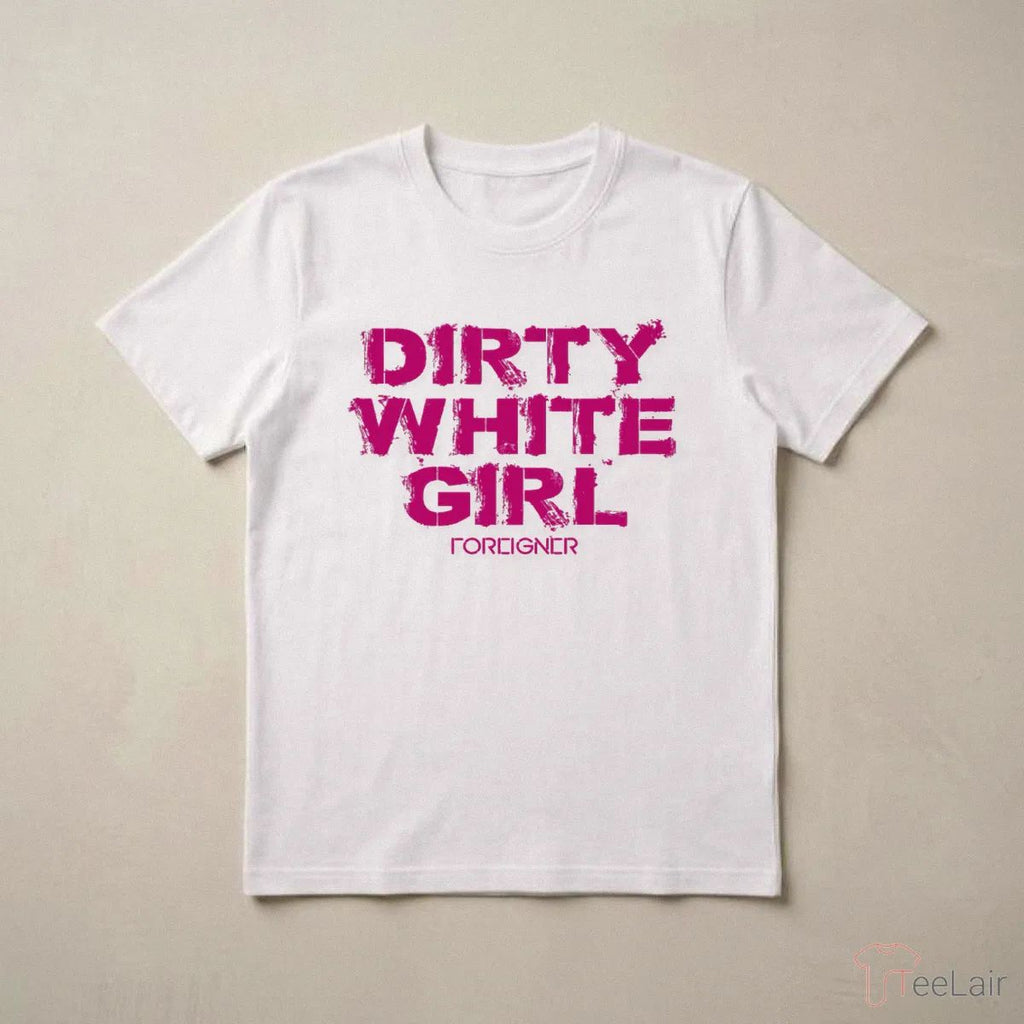 Dirty White Girl Foreigner T-Shirt