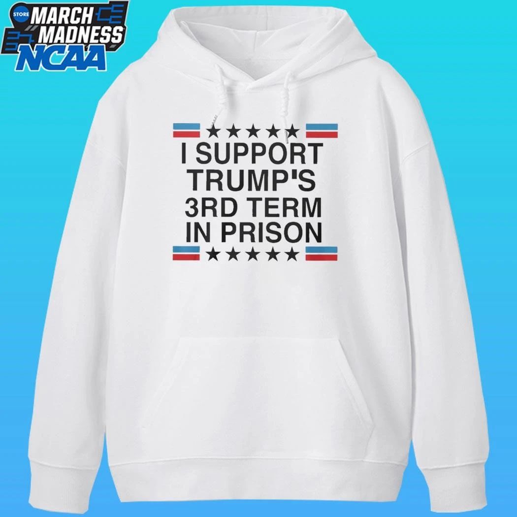 I Support Trump’s 3rd Term In Prison Shirt