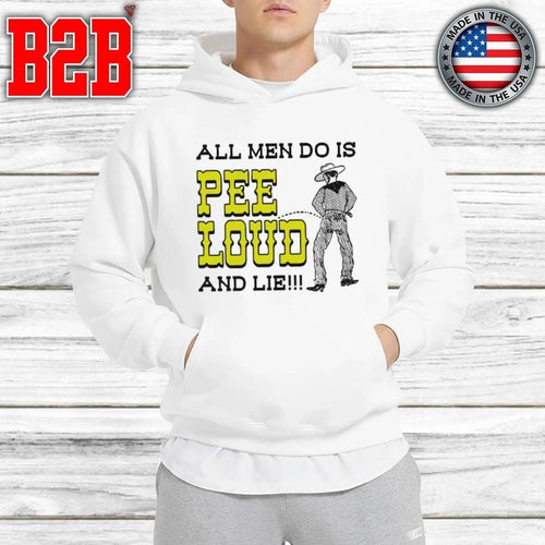 All Men Do Is Pee Loud And Lie Shirt