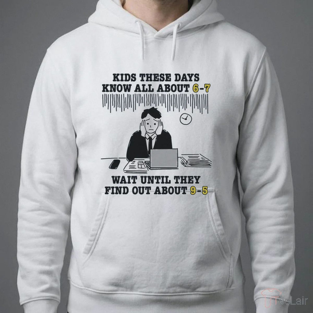Kids These Days Know All About 6-7 Wait Until They Find Out About 9-5 Shirt