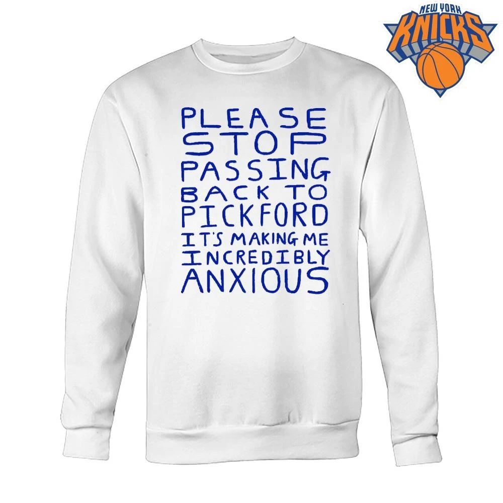 Please Stop Passing Back To Pickford It’s Making Me Incredibly Anxious Football Fan Shirt