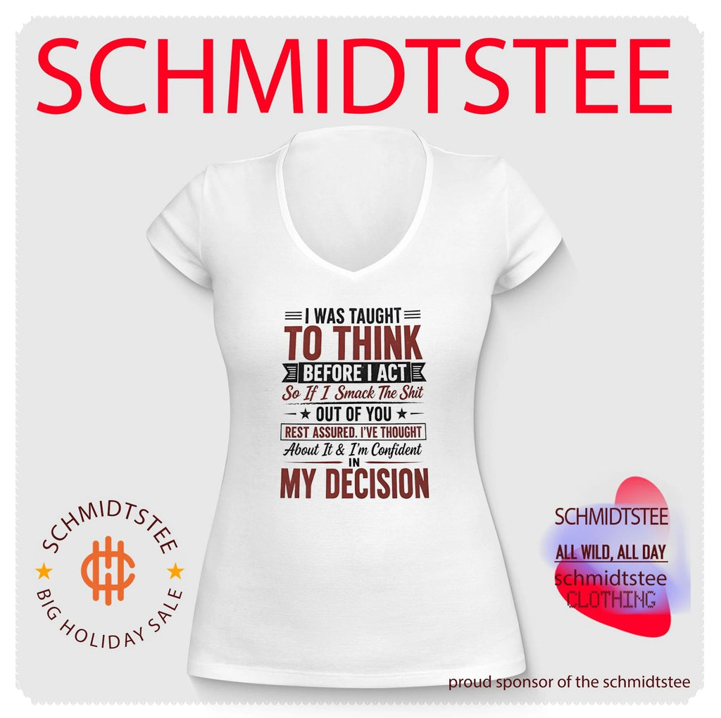 I was taugh to think before I act so if I smack the shit out of you rest assured I’ve thought about it and I’m confident in my decision shirt