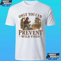 Only You Can Prevent Wildfires Shirt