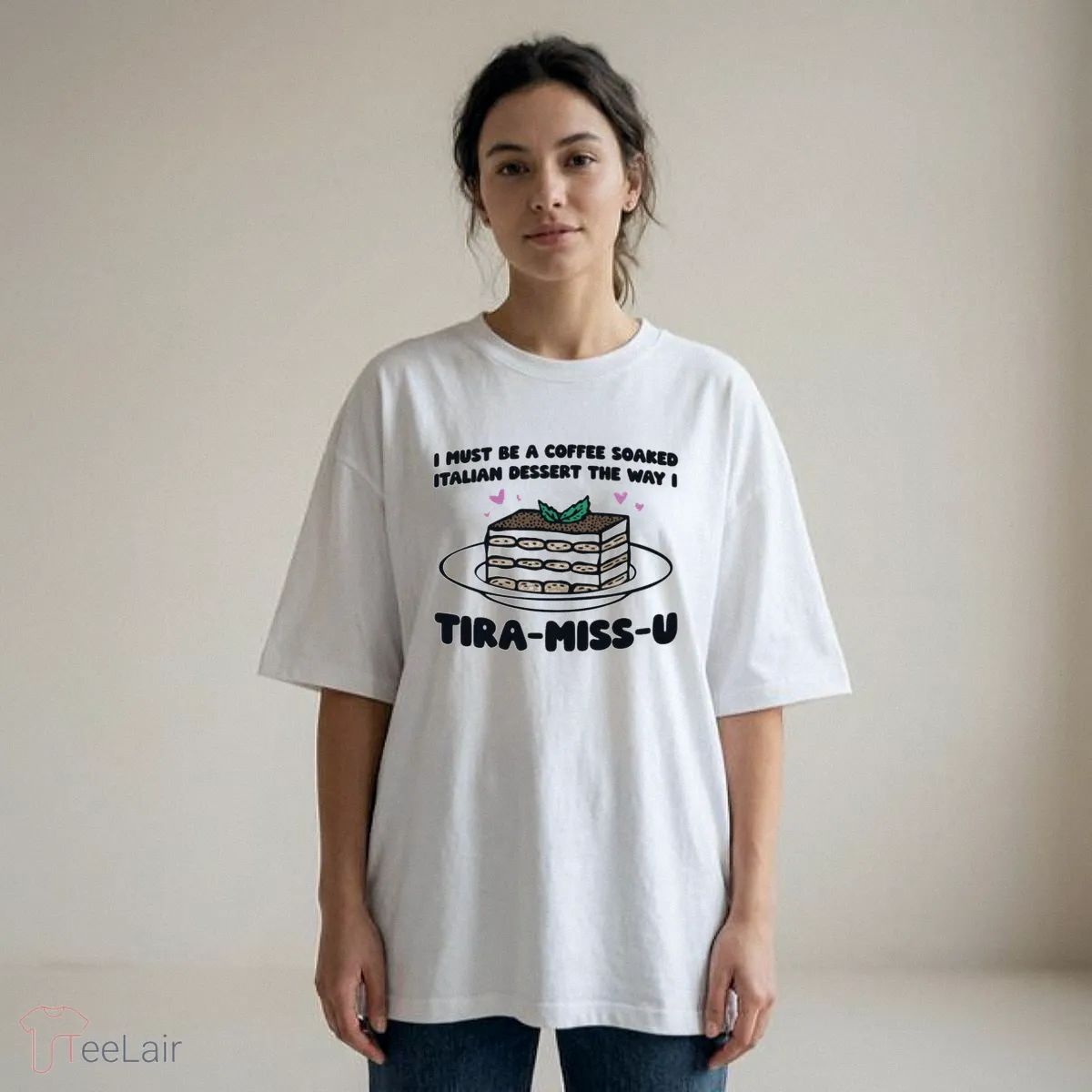 I Must Be A Coffee Soaked Italian Dessert The Way I Tira-Miss-U Shirt