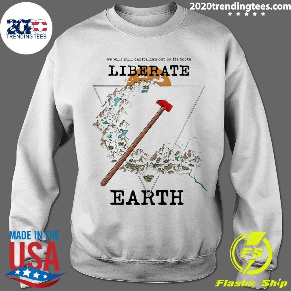 We Will Pull Capitalism Out by Its Roots Liberate Earth Shirt