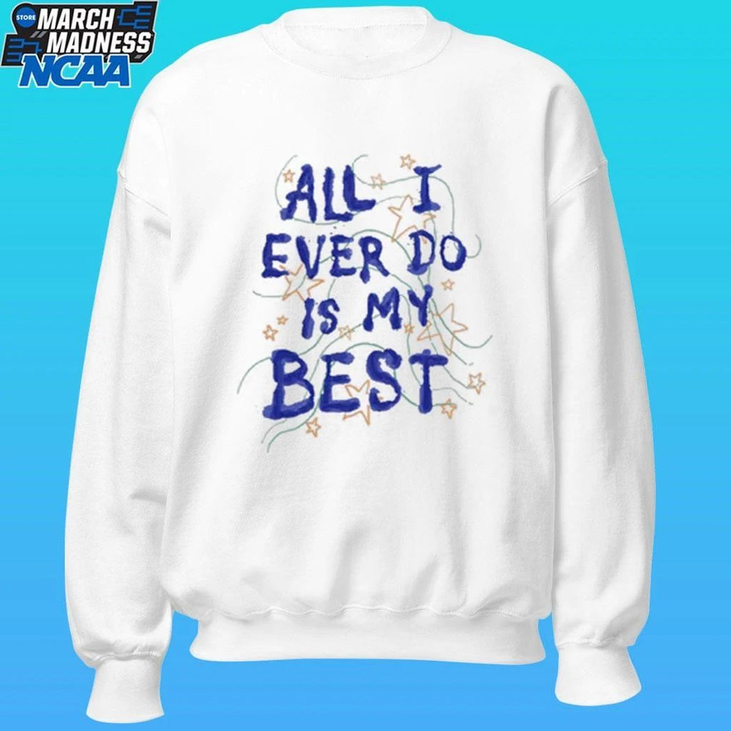 All I Ever Do Is My Best Shirt