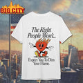 The Right People Wont Expect You To Dim Your Flame Heart Shirt