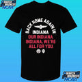 Back Home Again In Indiana Our Indiana Indiana We’re All For You Shirt