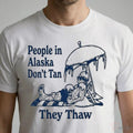 People In Alaska Don’T Tan They Thaw Shirt